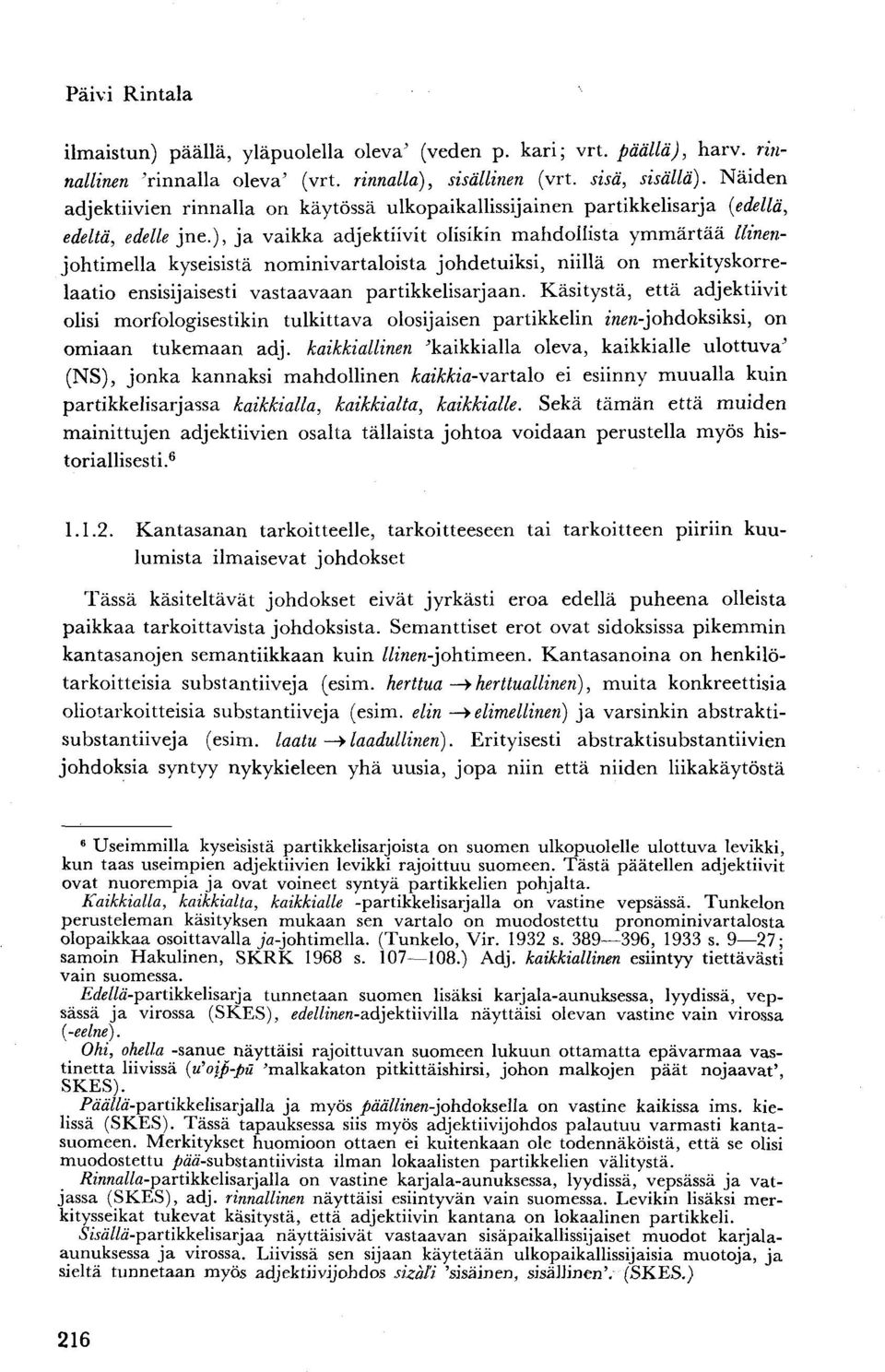 ), ja vaikka adjektiivit olisikin mahdollista ymmärtää llinenjohtimella kyseisistä nominivartaloista johdetuiksi, niillä on merkityskorrelaatio ensisijaisesti vastaavaan partikkelisarjaan.