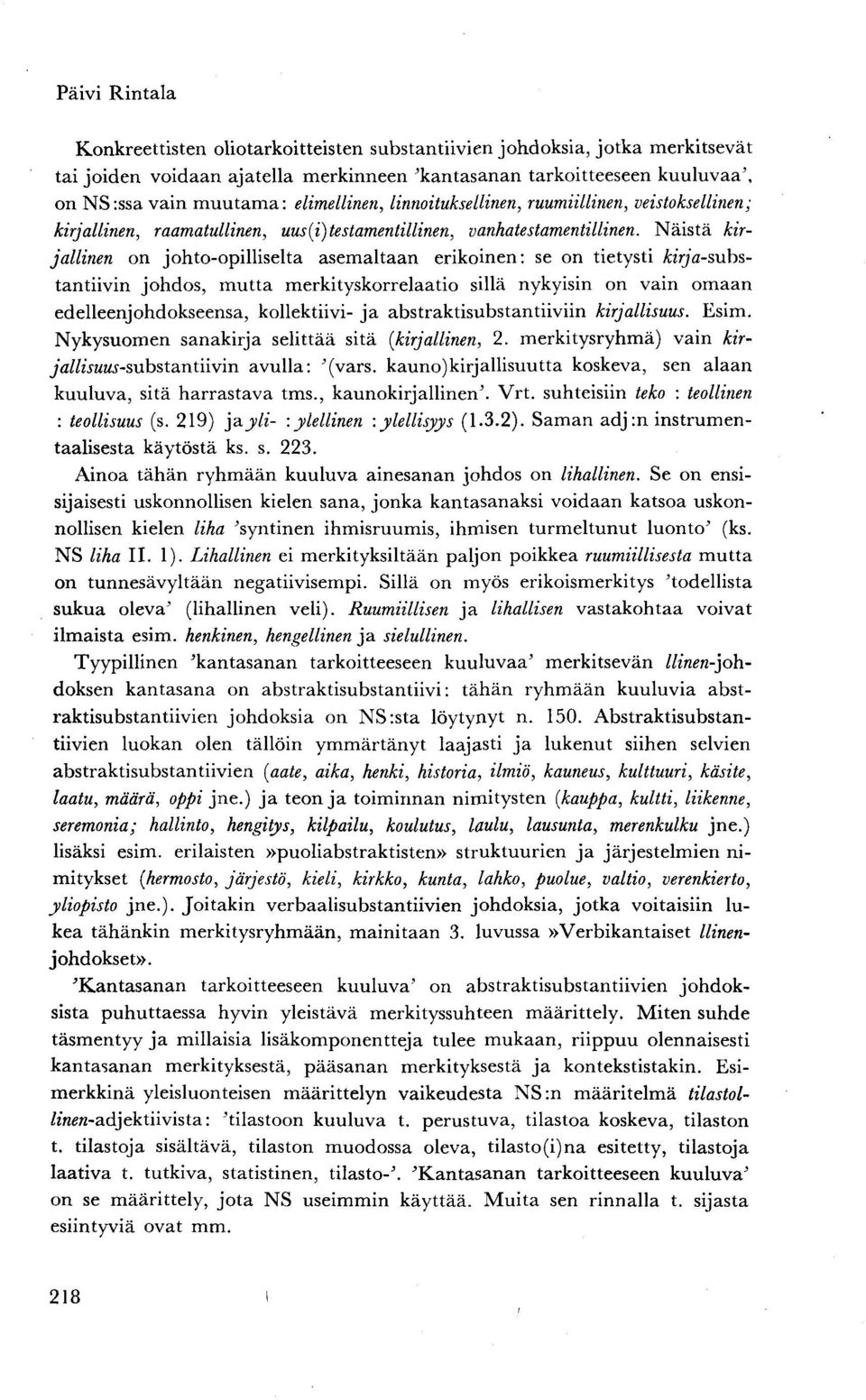 Näistä kirjallinen on johto-opilliselta asemaltaan erikoinen: se on tietysti kirja-substantiivin johdos, mutta merkityskorrelaatio sillä nykyisin on vain omaan edelleenjohdokseensa, kollektiivi- ja