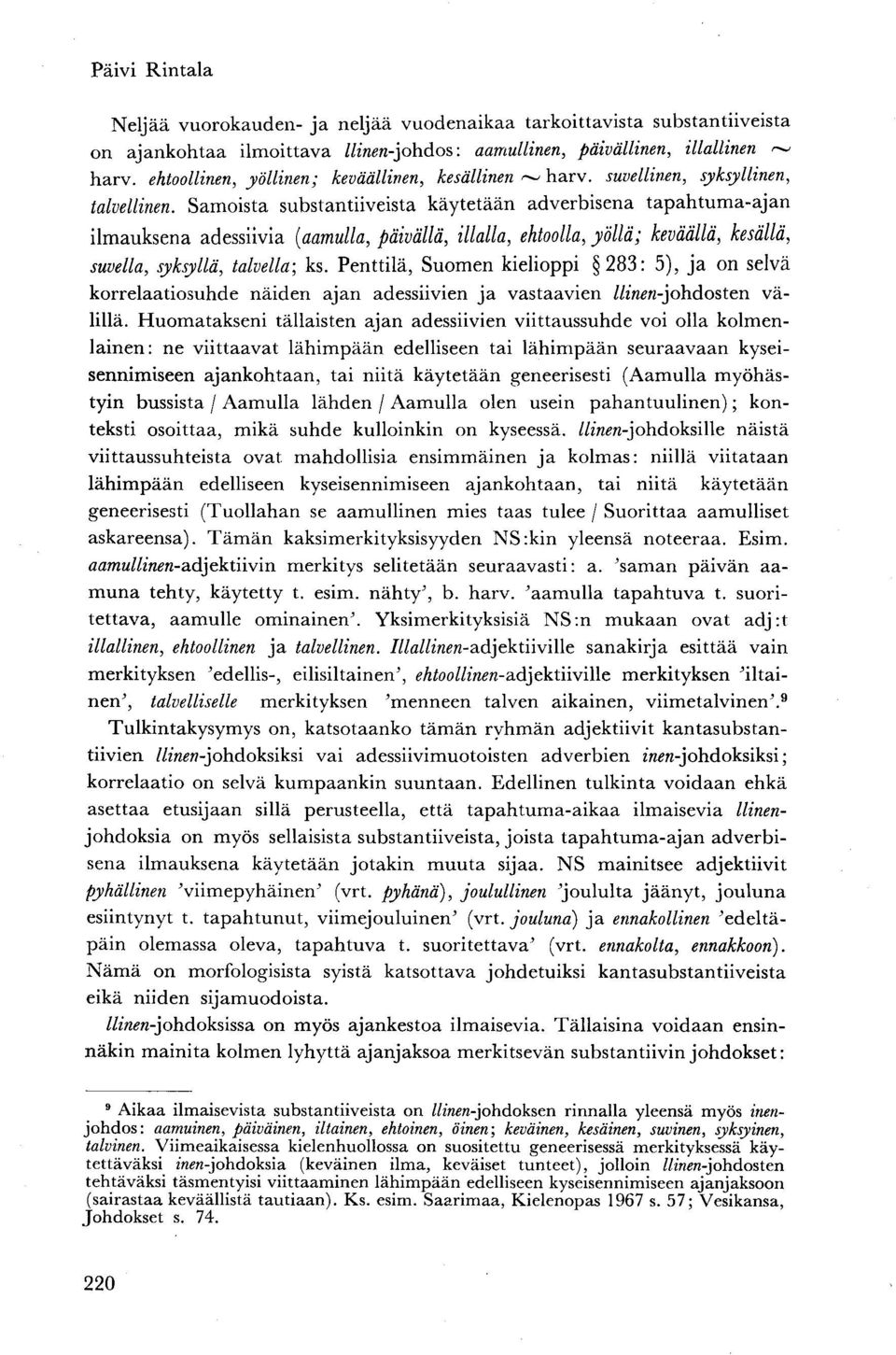 Samoista substantiiveista käytetään adverbisena tapahtuma-ajan ilmauksena adessiivia [aamulla, päivällä, illalla, ehtoolla, yöllä; keväällä, kesällä, suvella, syksyllä, talvella; ks.