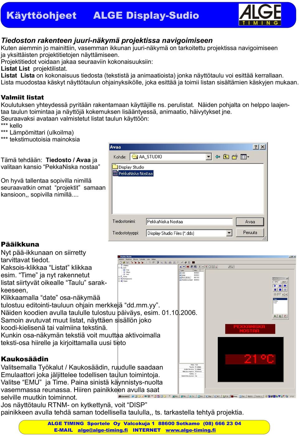 Listat Lista on kokonaisuus tiedosta (tekstistä ja animaatioista) jonka näyttötaulu voi esittää kerrallaan.