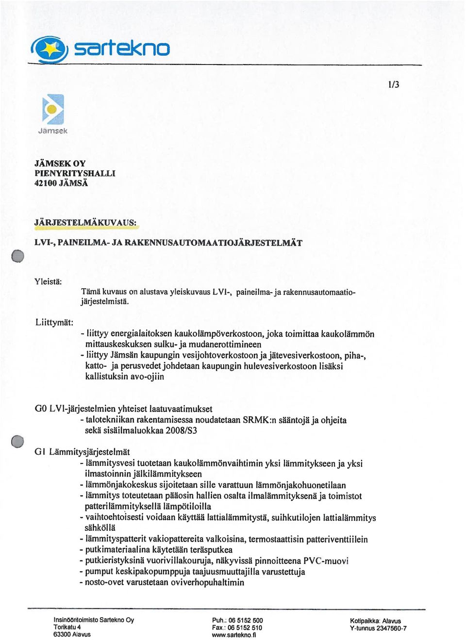 - liittyy energialaitoksen kaukolämpöverkostoon, joka toimittaa kaukolämmön mittauskeskuksen sulku- ja mudanerottimineen - liittyy Jämsän kaupungin ves ijohtoverkostoon a jätevesi verkostoon, piha-,