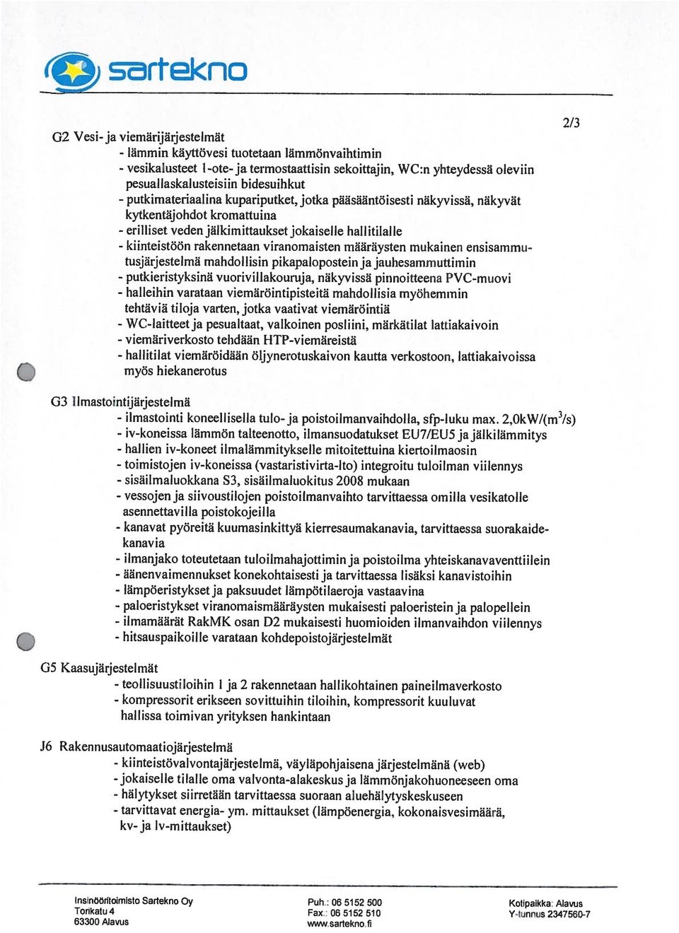 viranomaisten määräysten mukainen ensisam mii tus järjestelmä mahdollisin pikapalopostein ja jauhesamrnuttirnin - putkieristyksinä vuorivillakounuja, issä punnoitteena PVC-rnitovi - halleihin