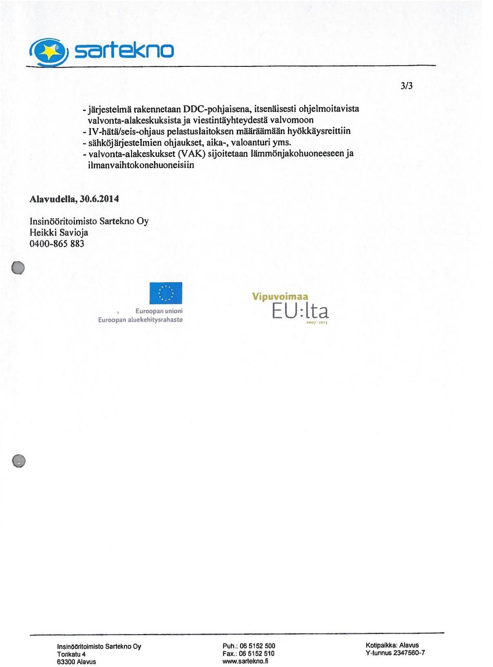 - valvonta-alakeskukset (VAK) sijoitetaan lämmönjakohuoneeseen ja i lmanvaihtokonehuoneisiin AIa iideiia, 30.6.