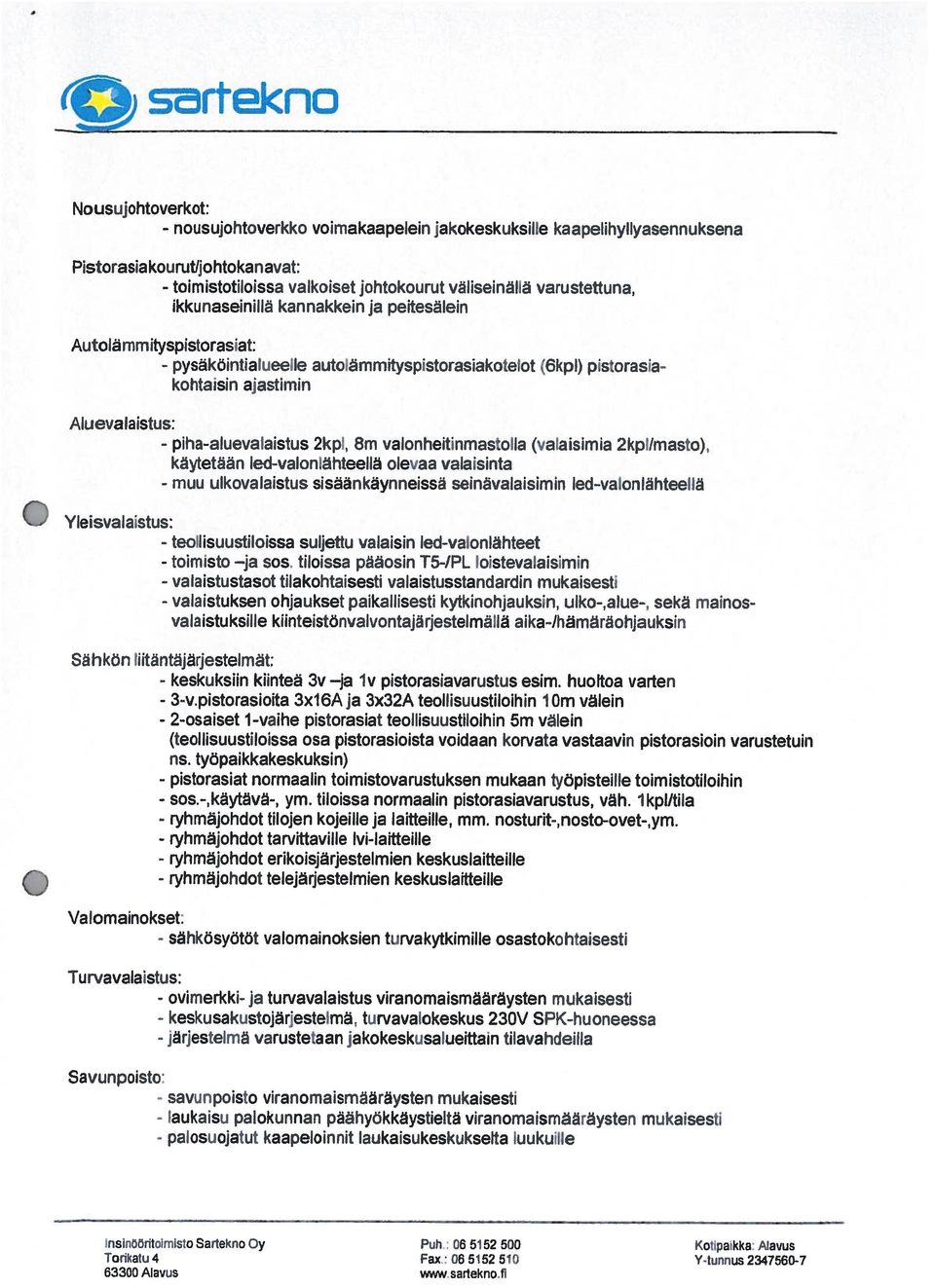 piha-aluevalaistus 2kp, Sm valonheitinmastofla (valaisimia 2kpl/masto), käytetaän led-valonlähteellä olevaa valaisinta - muu ulkovalaistus sisäänkäynneissä seinävalaisimin led-valonlahteella