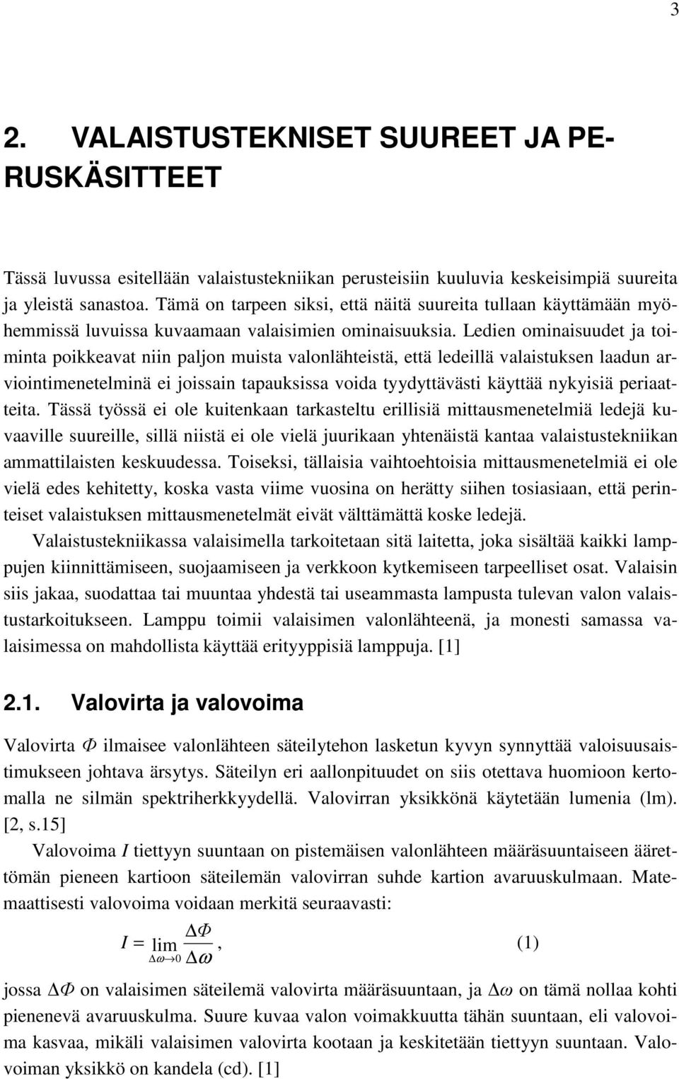 Ledien ominaisuudet ja toiminta poikkeavat niin paljon muista valonlähteistä, että ledeillä valaistuksen laadun arviointimenetelminä ei joissain tapauksissa voida tyydyttävästi käyttää nykyisiä