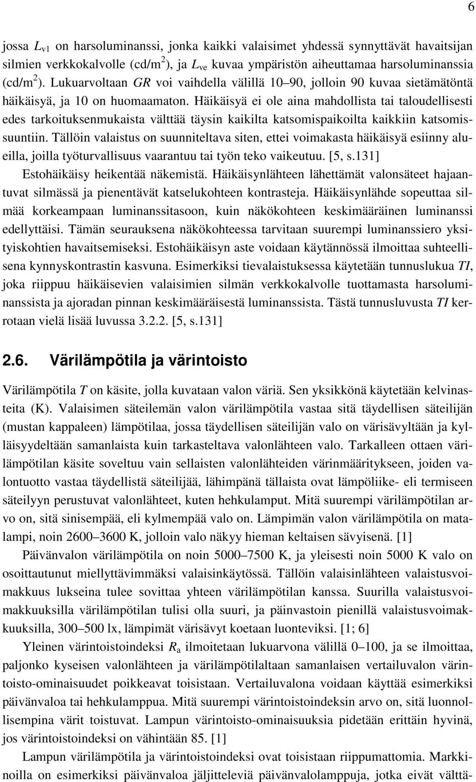 Häikäisyä ei ole aina mahdollista tai taloudellisesti edes tarkoituksenmukaista välttää täysin kaikilta katsomispaikoilta kaikkiin katsomissuuntiin.