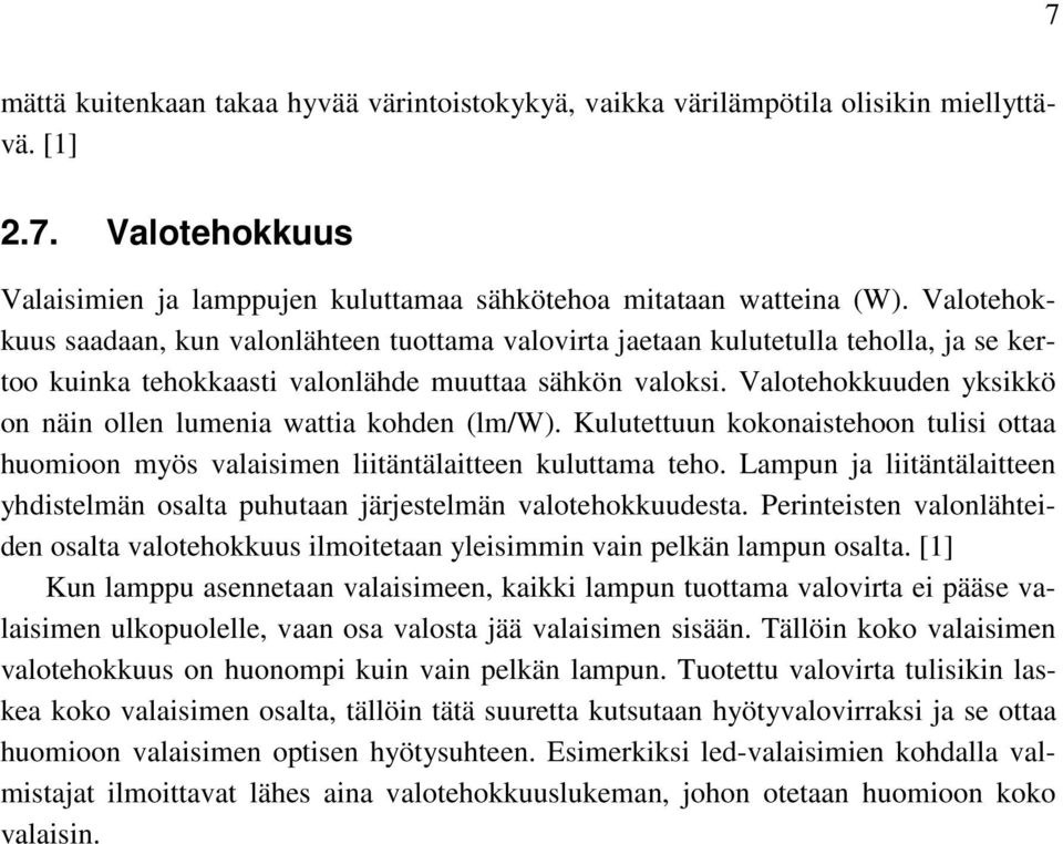 Valotehokkuuden yksikkö on näin ollen lumenia wattia kohden (lm/w). Kulutettuun kokonaistehoon tulisi ottaa huomioon myös valaisimen liitäntälaitteen kuluttama teho.