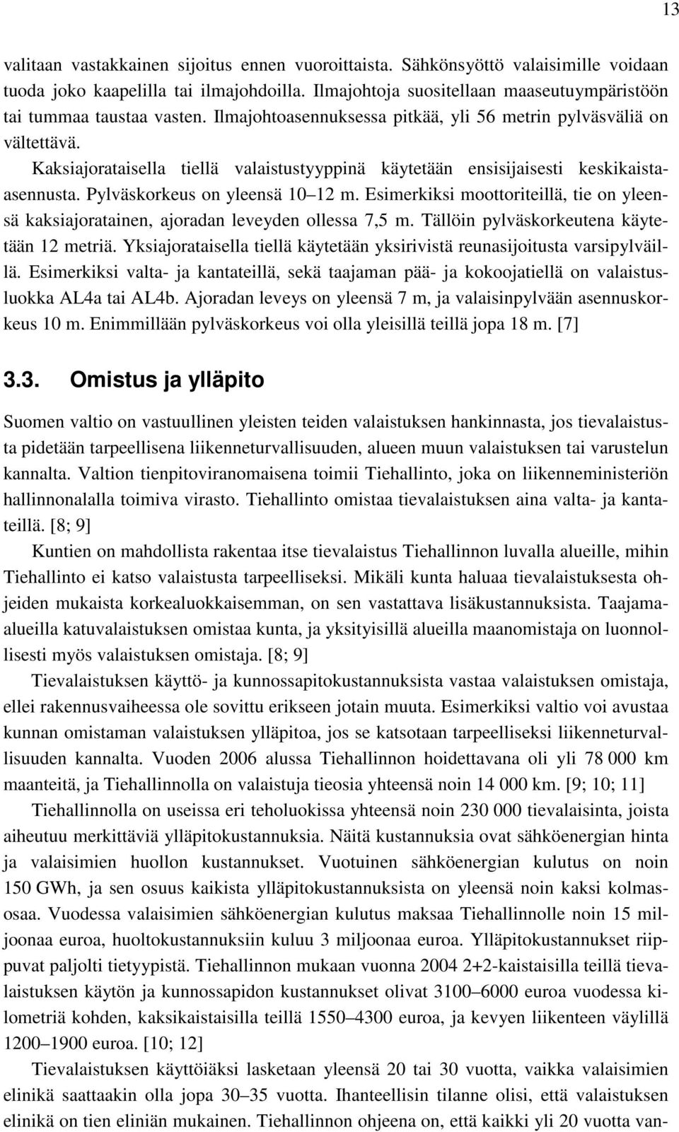 Kaksiajorataisella tiellä valaistustyyppinä käytetään ensisijaisesti keskikaistaasennusta. Pylväskorkeus on yleensä 10 12 m.