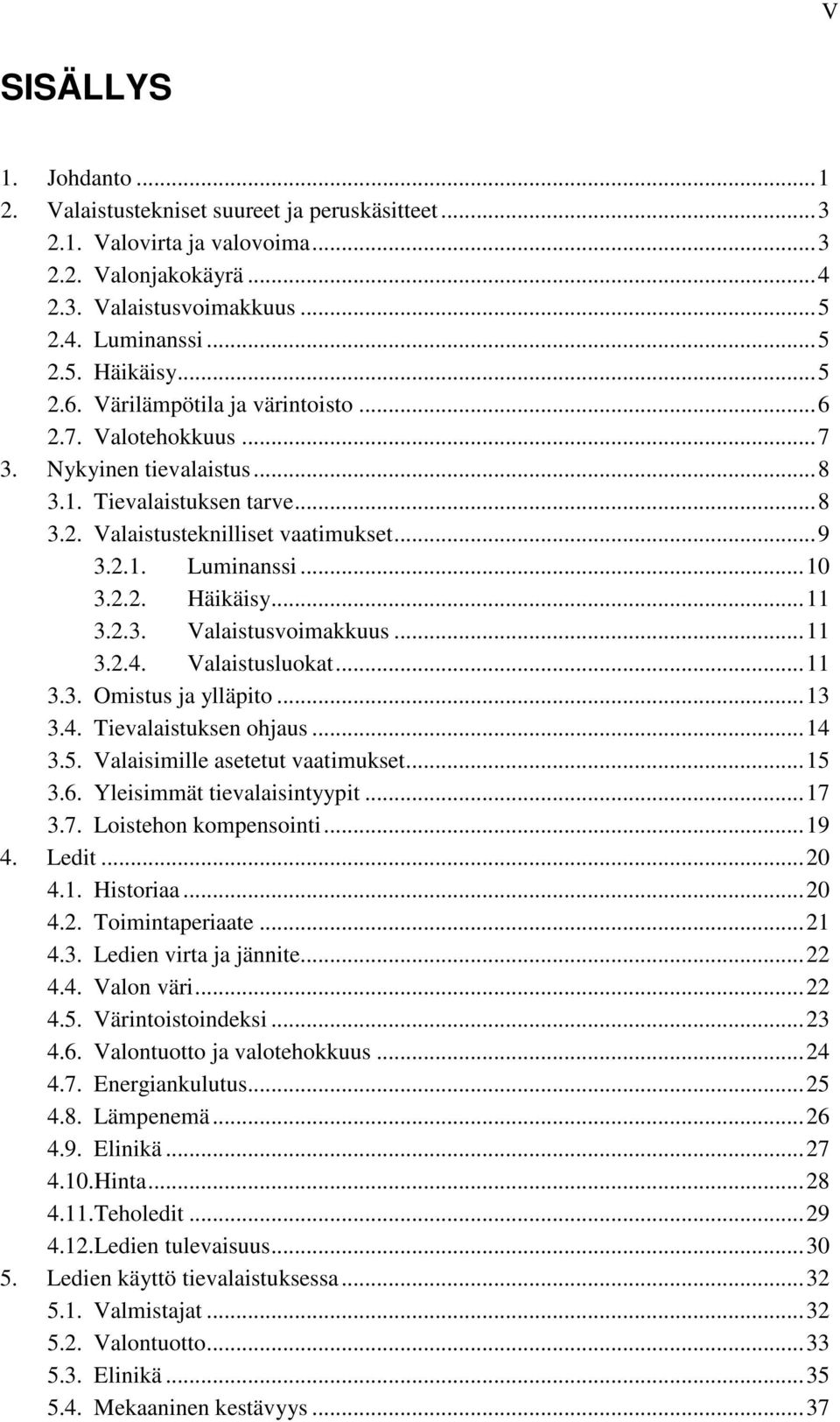 ..11 3.2.3. Valaistusvoimakkuus...11 3.2.4. Valaistusluokat...11 3.3. Omistus ja ylläpito...13 3.4. Tievalaistuksen ohjaus...14 3.5. Valaisimille asetetut vaatimukset...15 3.6.