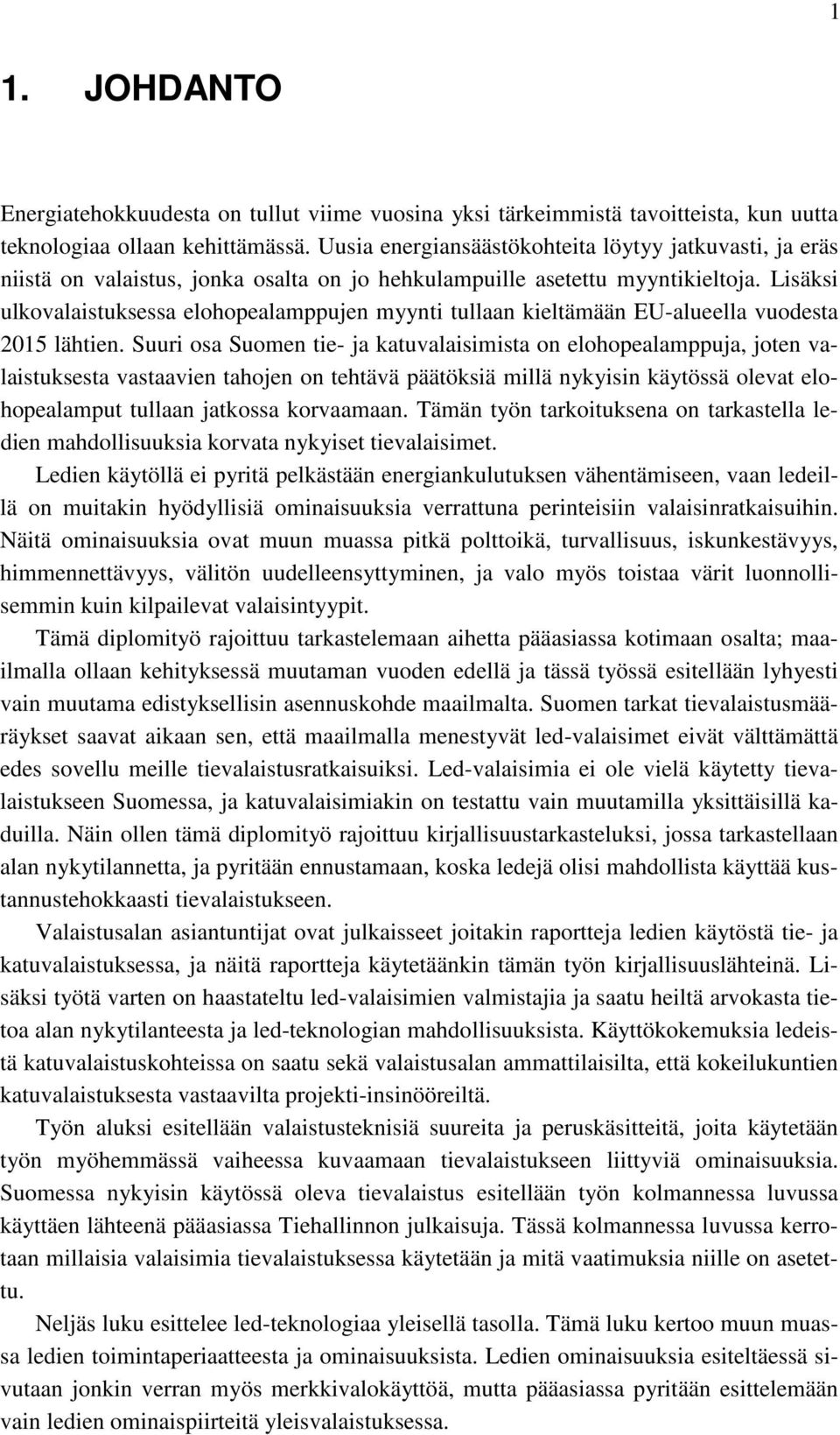 Lisäksi ulkovalaistuksessa elohopealamppujen myynti tullaan kieltämään EU-alueella vuodesta 2015 lähtien.