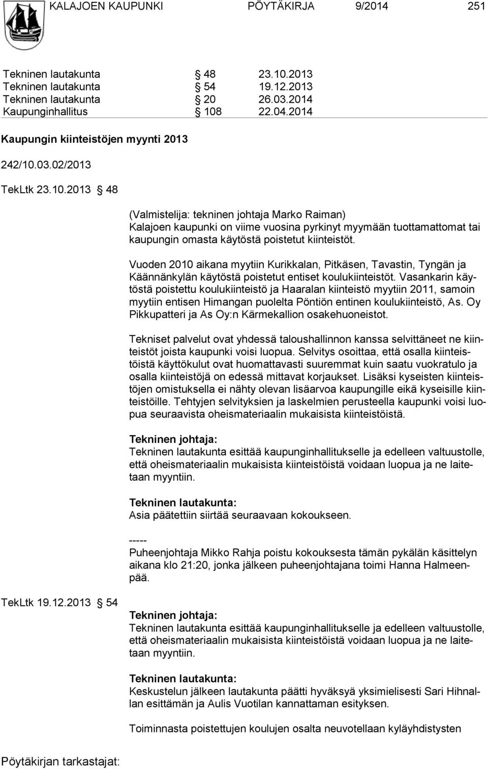 03.02/2013 TekLtk 23.10.2013 48 (Valmistelija: tekninen johtaja Marko Raiman) Kalajoen kaupunki on viime vuosina pyrkinyt myymään tuottamattomat tai kaupungin omasta käytöstä poistetut kiinteistöt.