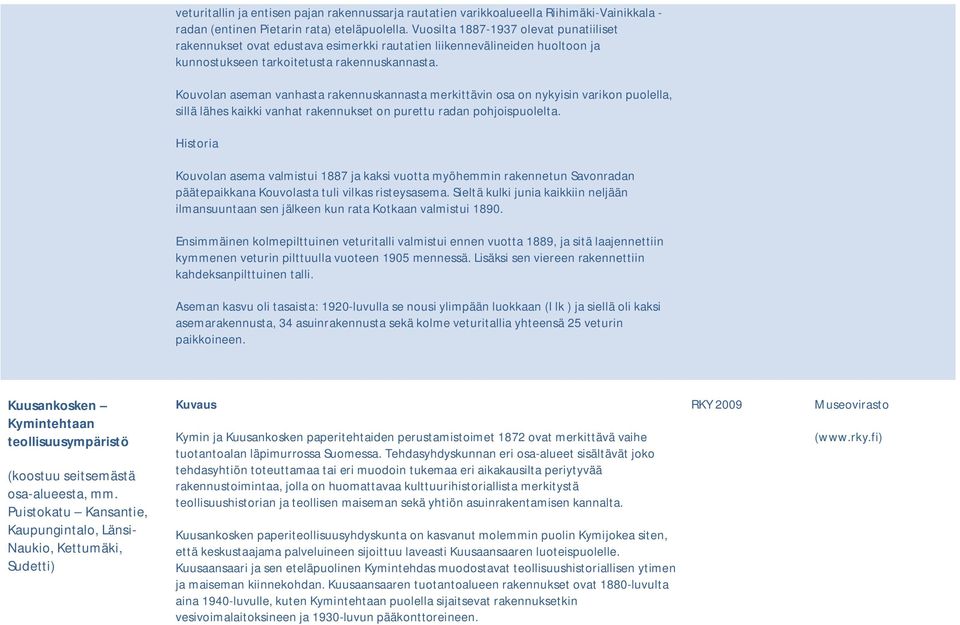 Kouvolan aseman vanhasta rakennuskannasta merkittävin osa on nykyisin varikon puolella, sillä lähes kaikki vanhat rakennukset on purettu radan pohjoispuolelta.