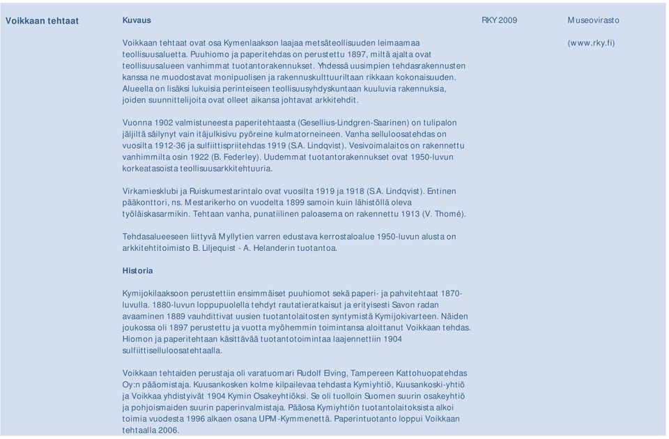 Yhdessä uusimpien tehdasrakennusten kanssa ne muodostavat monipuolisen ja rakennuskulttuuriltaan rikkaan kokonaisuuden.