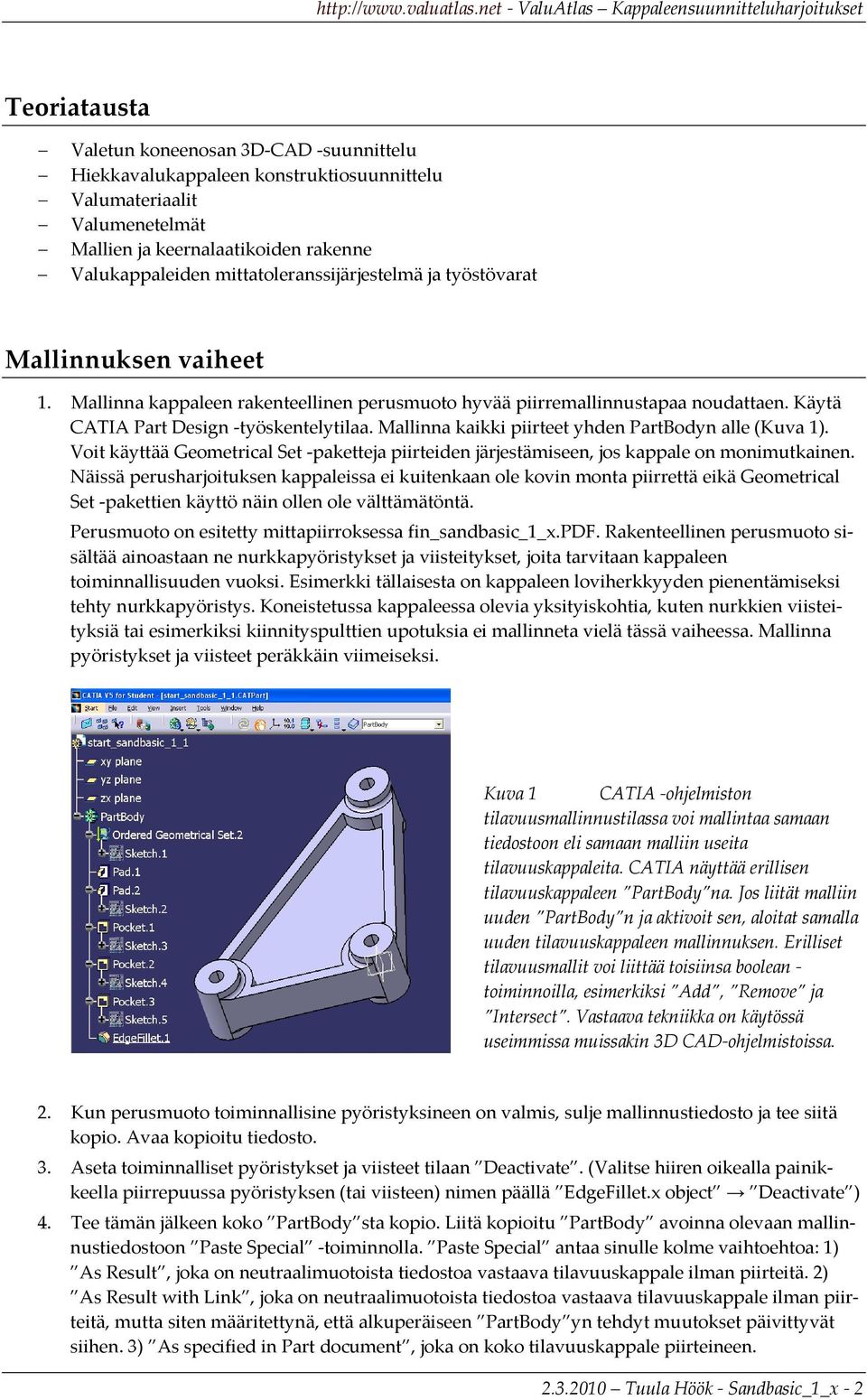 Mallinna kaikki piirteet yhden PartBodyn alle (Kuva 1). Voit käyttää Geometrical Set paketteja piirteiden järjestämiseen, jos kappale on monimutkainen.