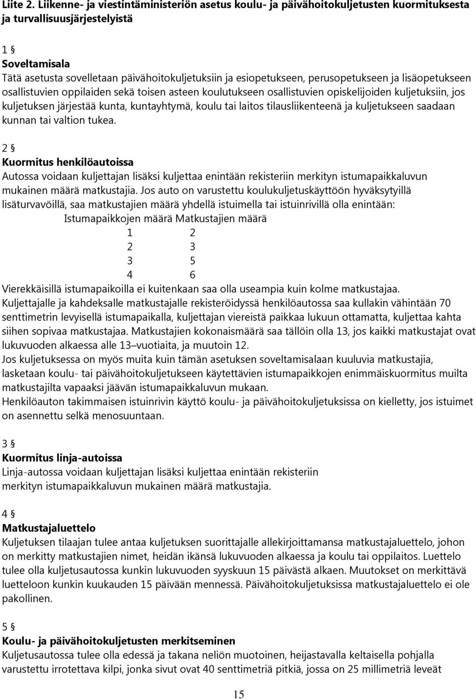 esiopetukseen, perusopetukseen ja lisäopetukseen osallistuvien oppilaiden sekä toisen asteen koulutukseen osallistuvien opiskelijoiden kuljetuksiin, jos kuljetuksen järjestää kunta, kuntayhtymä,