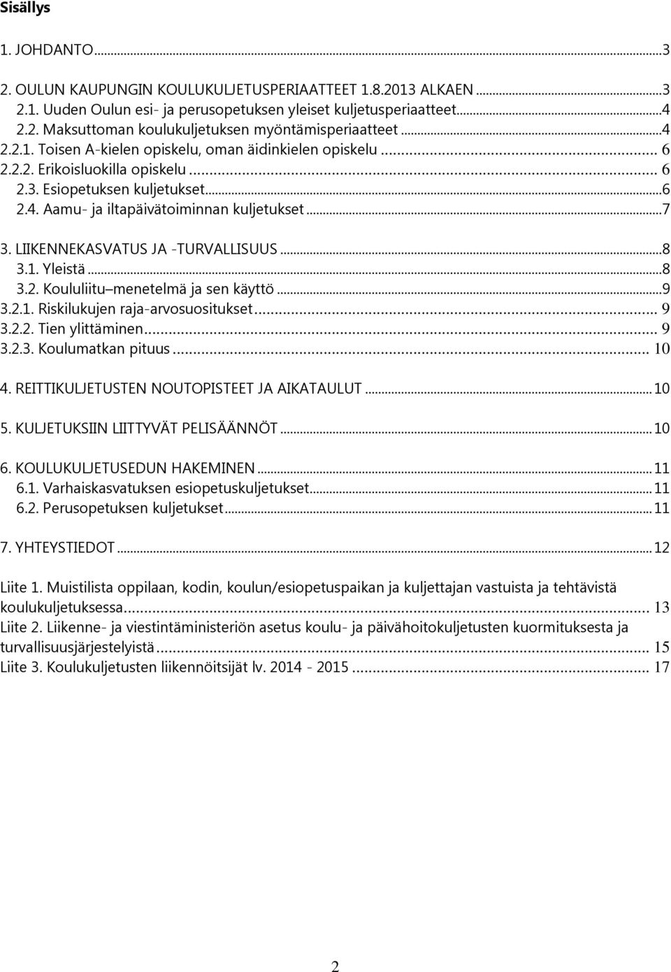 LIIKENNEKASVATUS JA -TURVALLISUUS...8 3.1. Yleistä...8 3.2. Koululiitu menetelmä ja sen käyttö...9 3.2.1. Riskilukujen raja-arvosuositukset... 9 3.2.2. Tien ylittäminen... 9 3.2.3. Koulumatkan pituus.