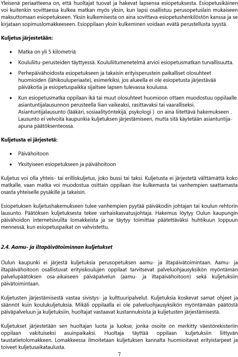 Yksin kulkemisesta on aina sovittava esiopetushenkilöstön kanssa ja se kirjataan sopimuslomakkeeseen. Esioppilaan yksin kulkeminen voidaan evätä perustellusta syystä.