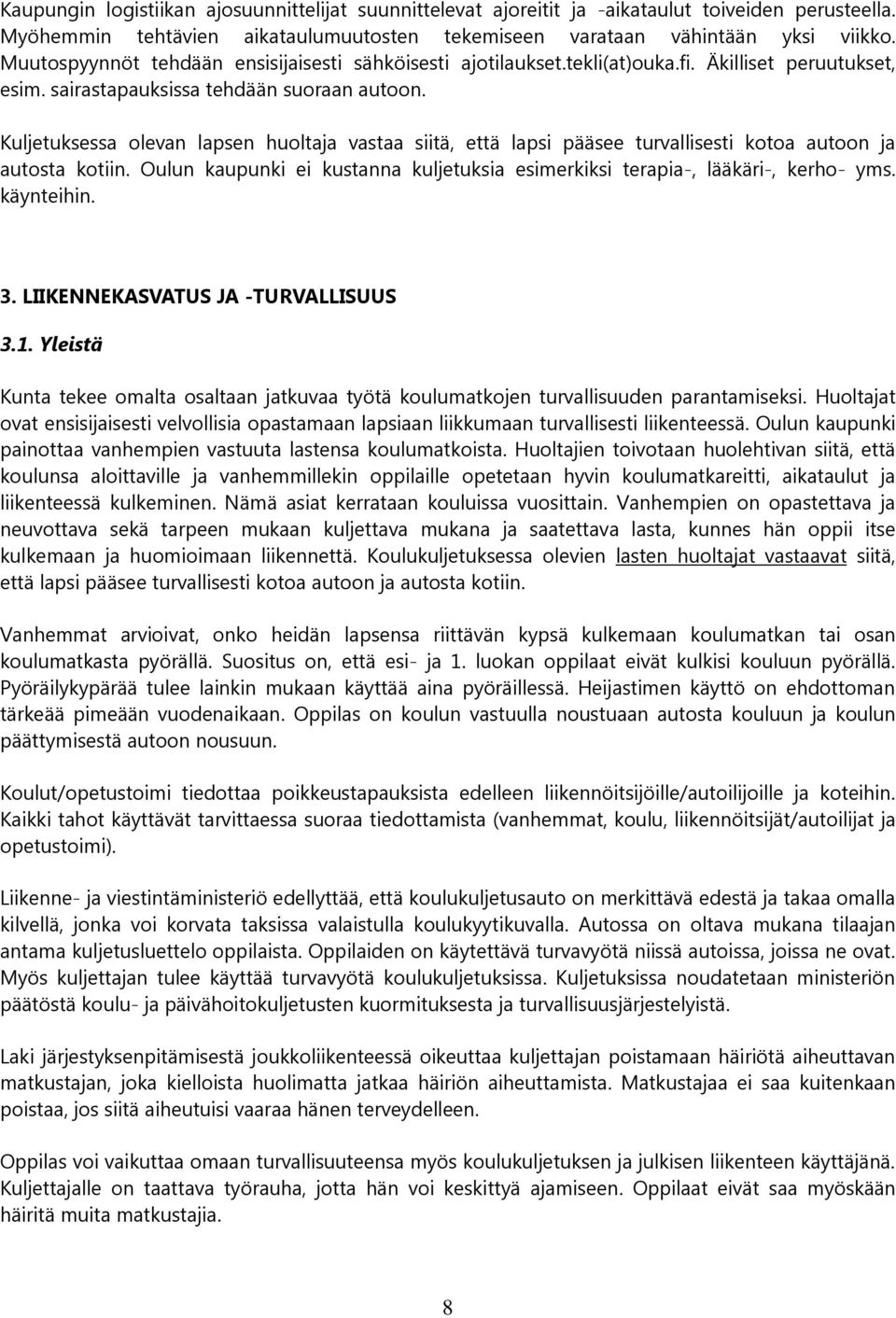 Kuljetuksessa olevan lapsen huoltaja vastaa siitä, että lapsi pääsee turvallisesti kotoa autoon ja autosta kotiin. Oulun kaupunki ei kustanna kuljetuksia esimerkiksi terapia-, lääkäri-, kerho- yms.