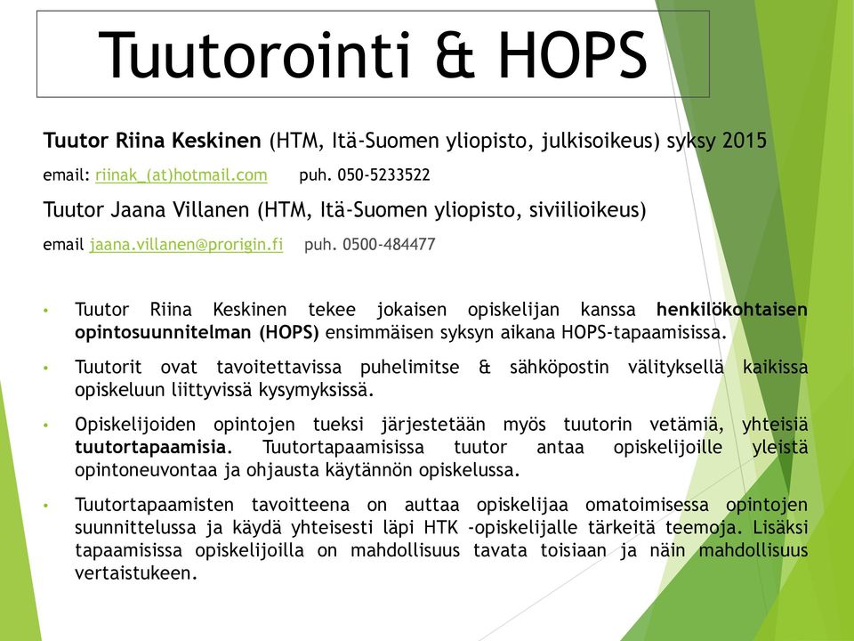0500-484477 Tuutor Riina Keskinen tekee jokaisen opiskelijan kanssa henkilökohtaisen opintosuunnitelman (HOPS) ensimmäisen syksyn aikana HOPS-tapaamisissa.