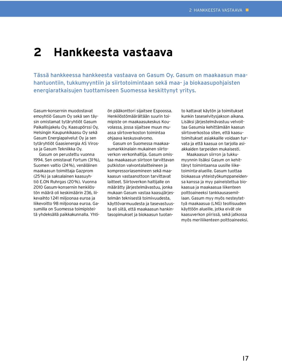 Gasum-konsernin muodostavat emoyhtiö Gasum Oy sekä sen täysin omistamat tytäryhtiöt Gasum Paikallisjakelu Oy, Kaasupörssi Oy, Helsingin Kaupunkikaasu Oy sekä Gasum Energiapalvelut Oy ja sen