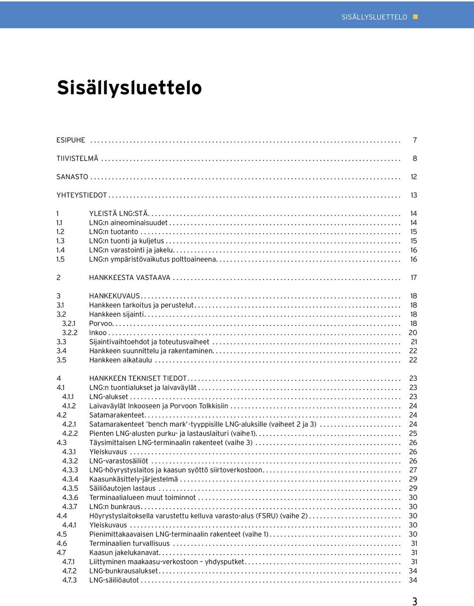 1 Hankkeen tarkoitus ja perustelut.... 18 3.2 Hankkeen sijainti.... 18 3.2.1 Porvoo.... 18 3.2.2 Inkoo.................................................................................. 20 3.