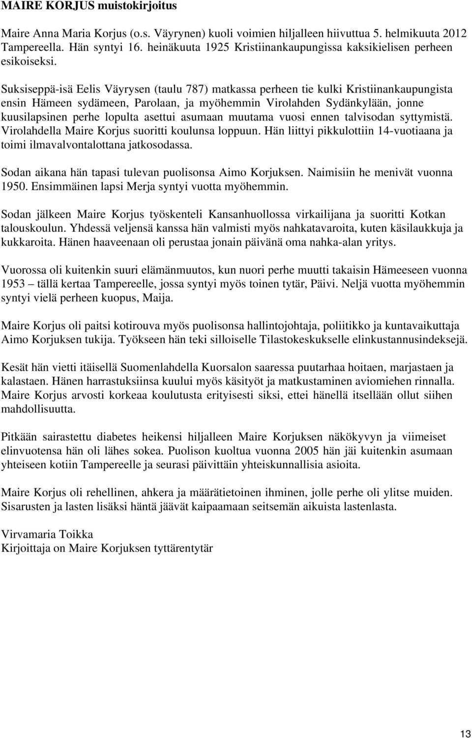 Suksiseppä-isä Eelis Väyrysen (taulu 787) matkassa perheen tie kulki Kristiinankaupungista ensin Hämeen sydämeen, Parolaan, ja myöhemmin Virolahden Sydänkylään, jonne kuusilapsinen perhe lopulta