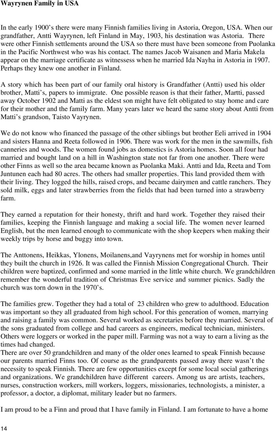 There were other Finnish settlements around the USA so there must have been someone from Puolanka in the Pacific Northwest who was his contact.