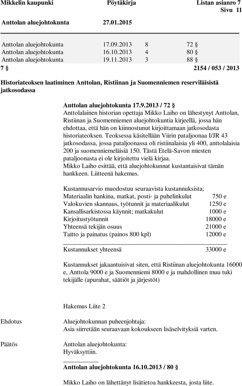 2013 8 4 3 72 80 88 7 2154 / 053 / 2013 Historiateoksen laatiminen Anttolan, Ristiinan ja Suomenniemen reserviläisistä jatkosodassa Anttolan aluejohtokunta 17.9.