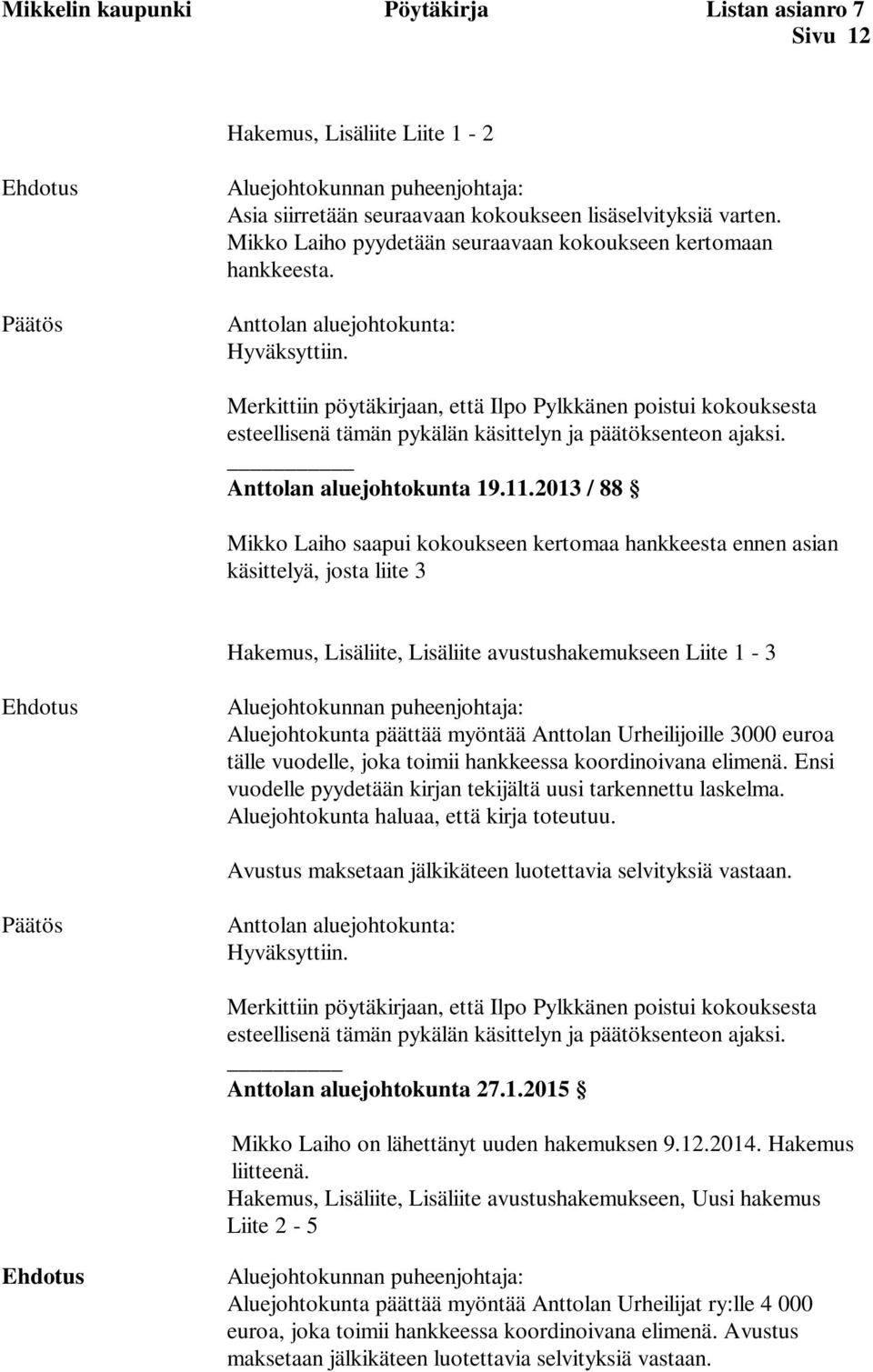 Merkittiin pöytäkirjaan, että Ilpo Pylkkänen poistui kokouksesta esteellisenä tämän pykälän käsittelyn ja päätöksenteon ajaksi. Anttolan aluejohtokunta 19.11.