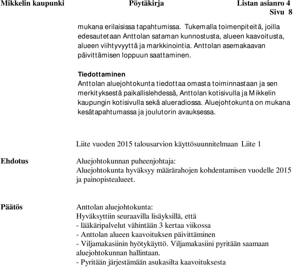 Tiedottaminen Anttolan aluejohtokunta tiedottaa omasta toiminnastaan ja sen merkityksestä paikallislehdessä, Anttolan kotisivulla ja Mikkelin kaupungin kotisivulla sekä alueradiossa.