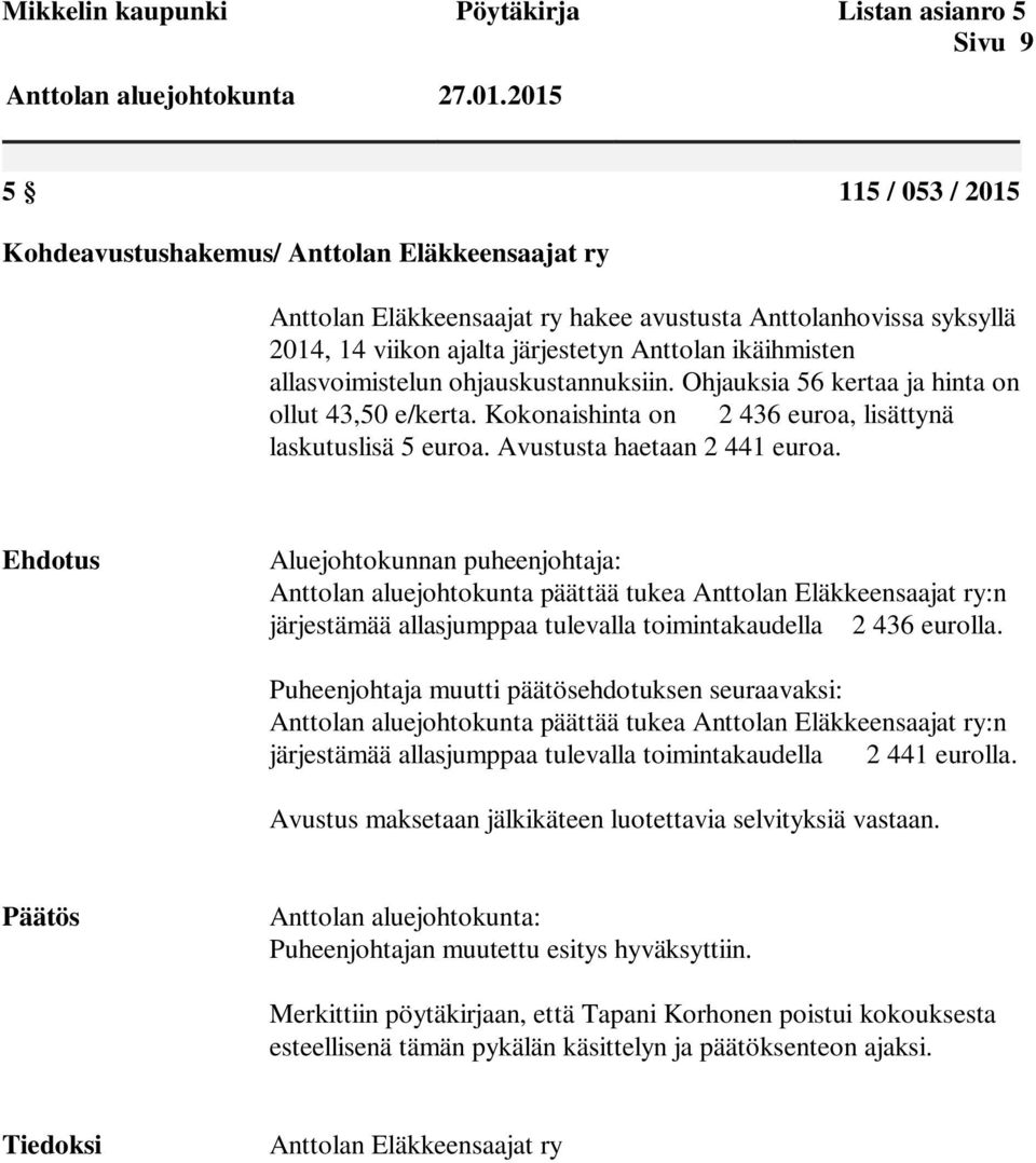 allasvoimistelun ohjauskustannuksiin. Ohjauksia 56 kertaa ja hinta on ollut 43,50 e/kerta. Kokonaishinta on 2 436 euroa, lisättynä laskutuslisä 5 euroa. Avustusta haetaan 2 441 euroa.