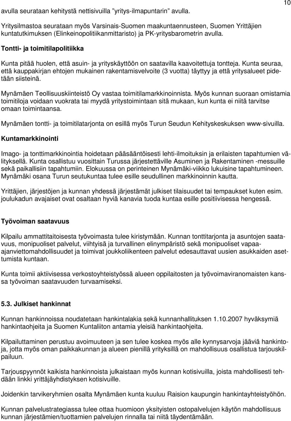 Tontti- ja toimitilapolitiikka Kunta pitää huolen, että asuin- ja yrityskäyttöön on saatavilla kaavoitettuja tontteja.