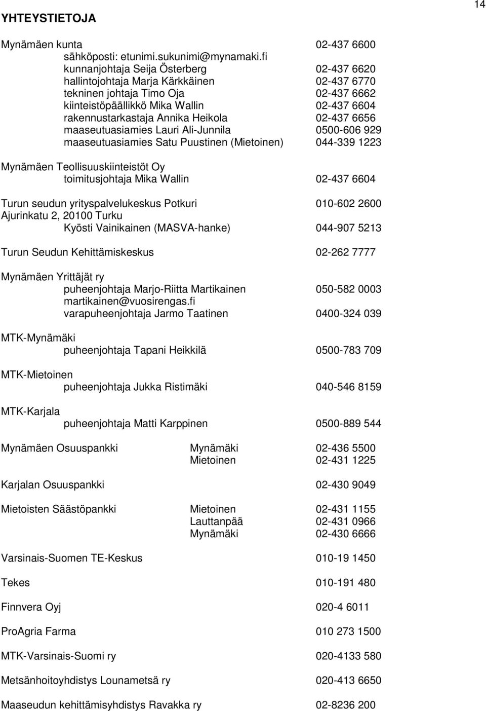 Heikola 02-437 6656 maaseutuasiamies Lauri Ali-Junnila 0500-606 929 maaseutuasiamies Satu Puustinen (Mietoinen) 044-339 1223 Mynämäen Teollisuuskiinteistöt Oy toimitusjohtaja Mika Wallin 02-437 6604