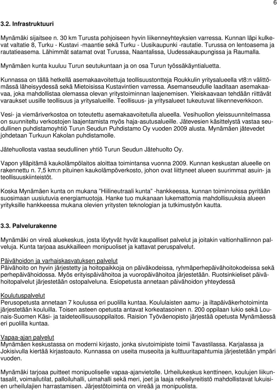 Kunnassa on tällä hetkellä asemakaavoitettuja teollisuustontteja Roukkulin yritysalueella vt8:n välittömässä läheisyydessä sekä Mietoisissa Kustavintien varressa.