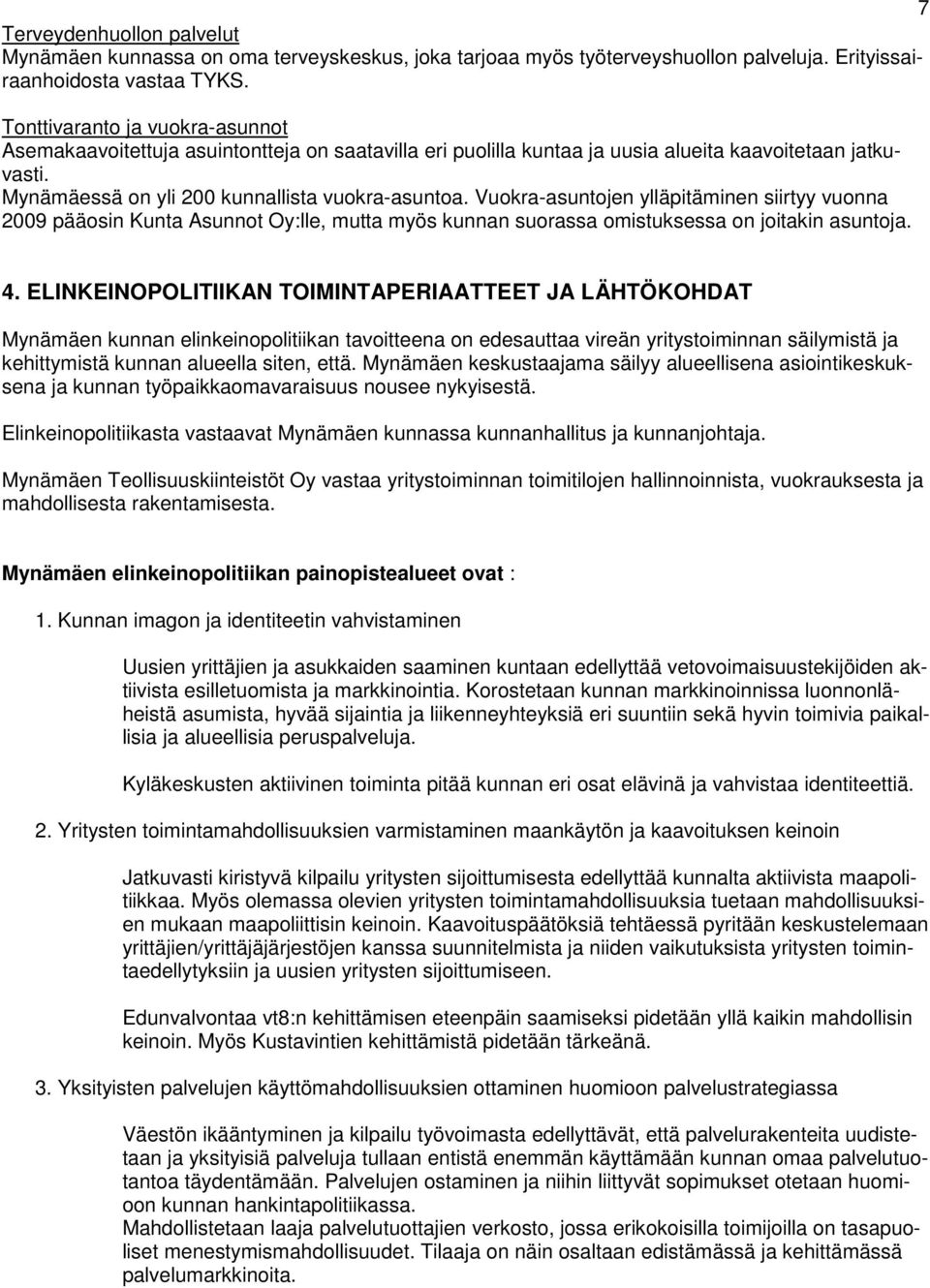 Vuokra-asuntojen ylläpitäminen siirtyy vuonna 2009 pääosin Kunta Asunnot Oy:lle, mutta myös kunnan suorassa omistuksessa on joitakin asuntoja. 4.