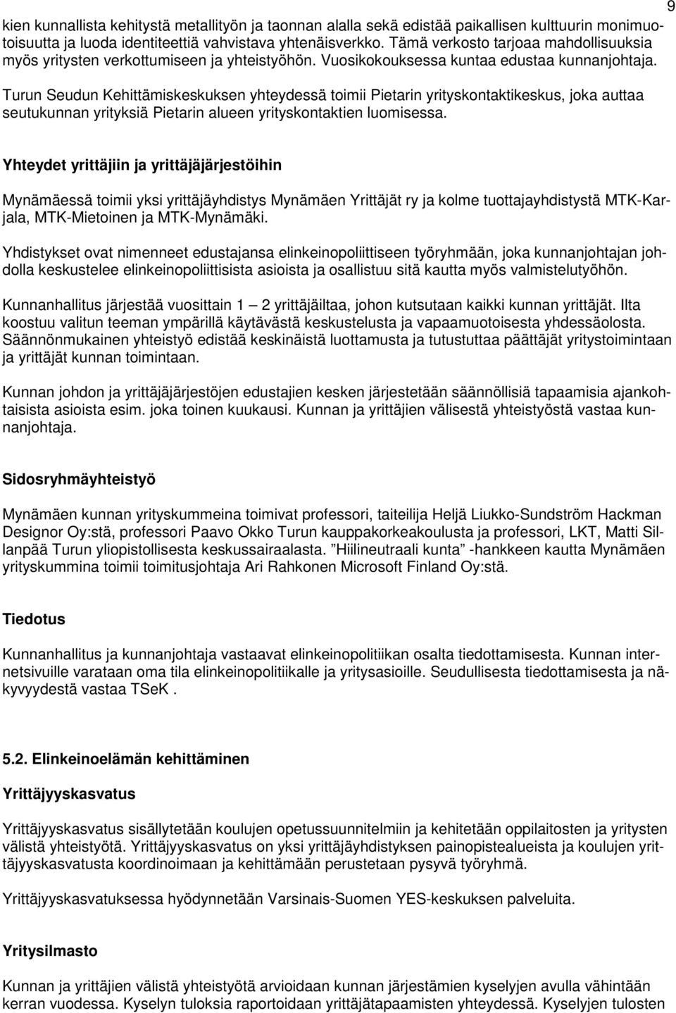 Turun Seudun Kehittämiskeskuksen yhteydessä toimii Pietarin yrityskontaktikeskus, joka auttaa seutukunnan yrityksiä Pietarin alueen yrityskontaktien luomisessa.