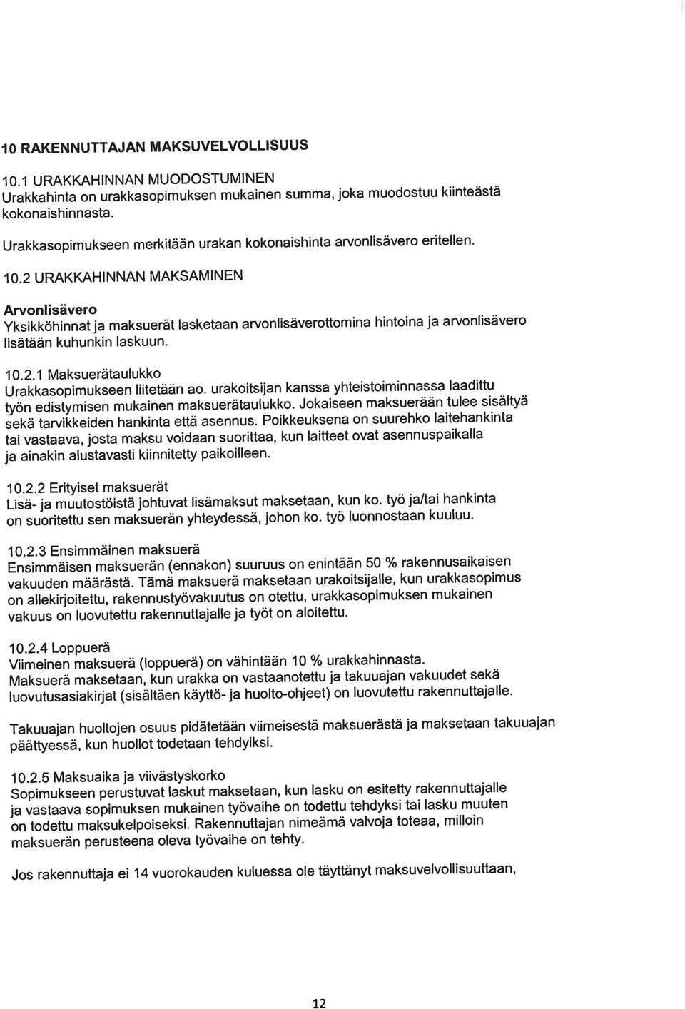 Tämä maksuerä maksetaan urakoitsijalle, kun urakkasopimus ja ainakin alustavasti kiinnitetty paikoilleen. Urakkahinta on urakkasopimuksen mukainen summa, joka muodostuu kiinteästä 10.