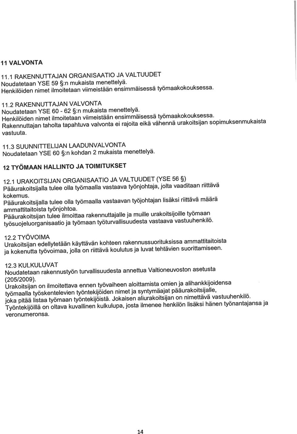 Pääurakoitsijan tulee ilmoittaa rakennuttajalle ja muille urakoitsijoille työmaan työsuojeluorganisaatio ja työmaan työturvallisuudesta vastaava vastuuhenkilö.