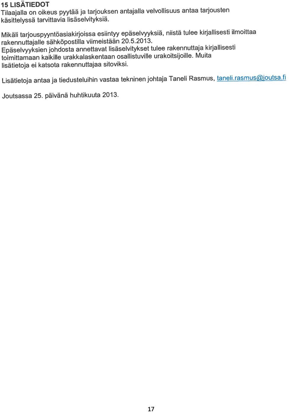 Epäselvyyksien johdosta annettavat lisäselvitykset tulee rakennuttaja kirjallisesti toimittamaan kaikille urakkalaskentaan osallistuville urakoitsijoille.