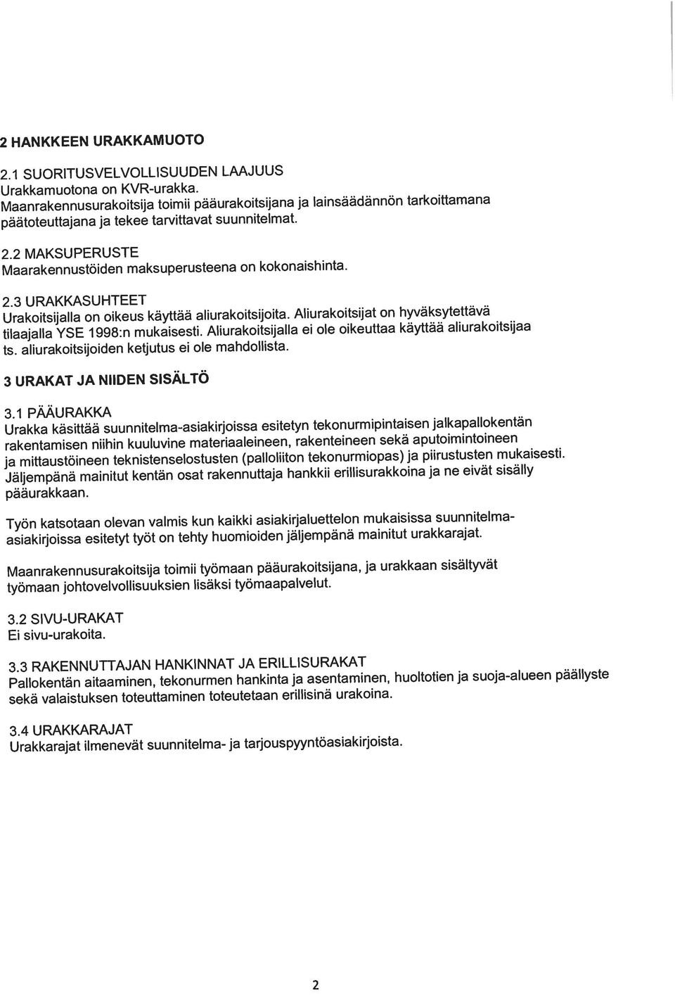Aliurakoitsijalla ei ole oikeuttaa käyttää aliurakoitsijaa ts. aliurakoitsijoiden ketjutus ei ole mahdollista.