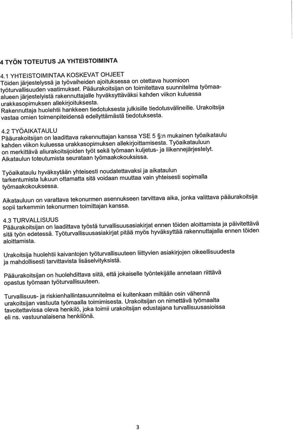 otettava huomioon tarkentumista lukuun ottamatta sitä voidaan muuttaa vain yhteisesti sopimalla Rakennuttaja huolehtii hankkeen tiedotuksesta julkisille tiedotusvälineille.