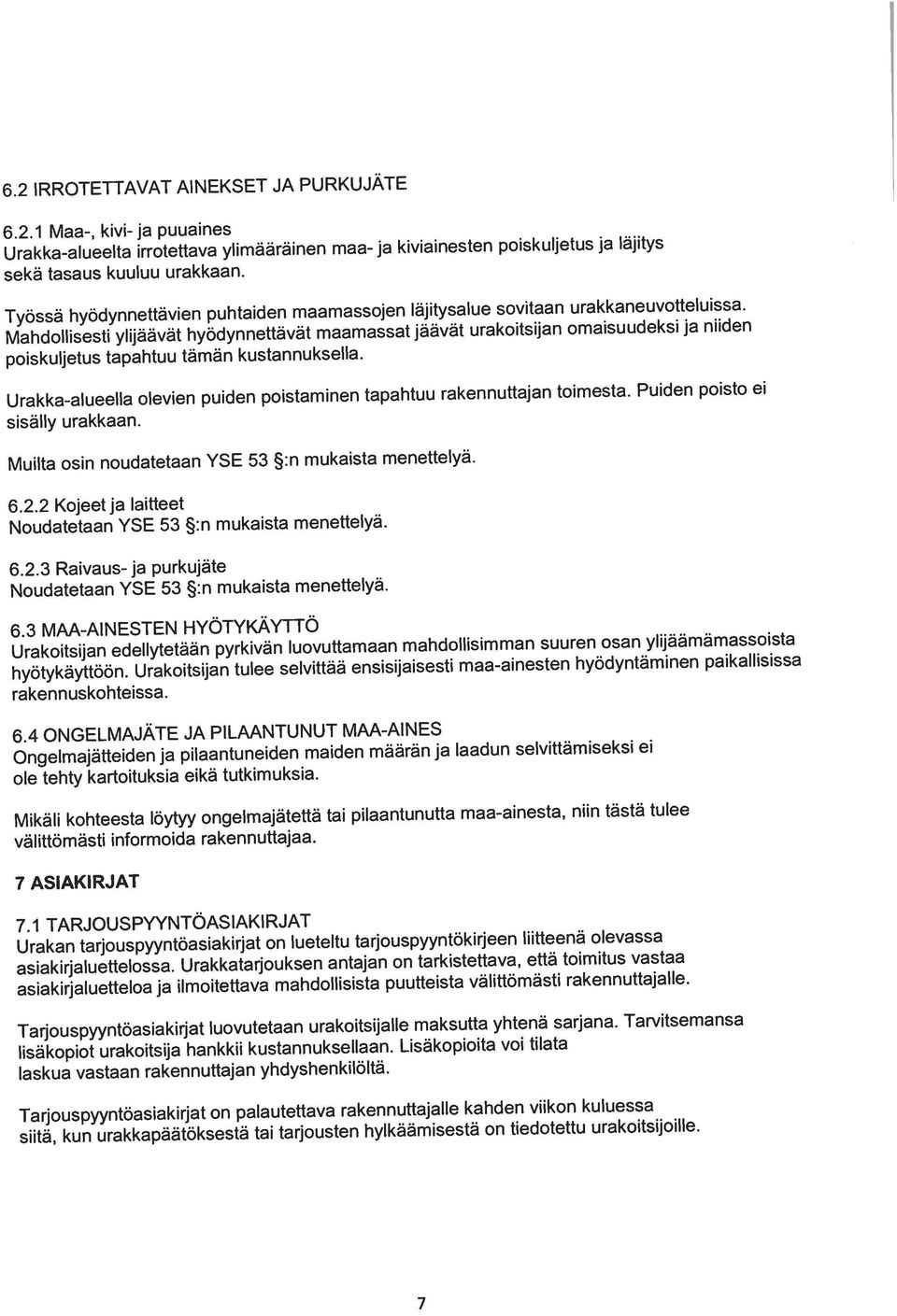 Urakka-alueelta irrotettava ylimääräinen maa- ja kiviainesten poiskuljetus ja läjitys 6.2.1 Maa-, kivi- ja puuaines Muilta osin noudatetaan YSE 53 :n mukaista menettelyä.