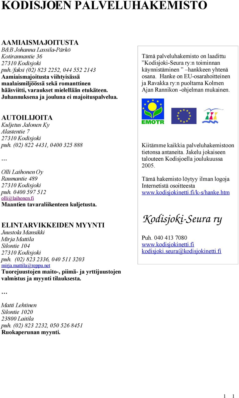 Tämä palveluhakemisto on laadittu Kodisjoki-Seura ry:n toiminnan käynnistäminen hankkeen yhtenä osana. Hanke on EU-osarahoitteinen ja Ravakka ry:n puoltama Kolmen Ajan Rannikon -ohjelman mukainen.
