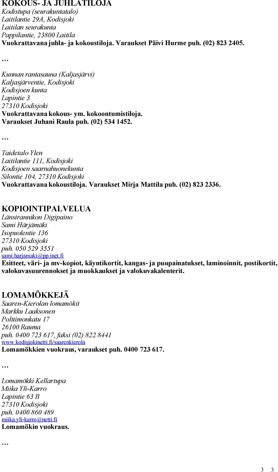 Taidetalo Ylen Laitilantie 111, Kodisjoki Kodisjoen saarnahuonekunta Silontie 104, Vuokrattavana kokoustiloja. Varaukset Mirja Mattila puh. (02) 823 2336.