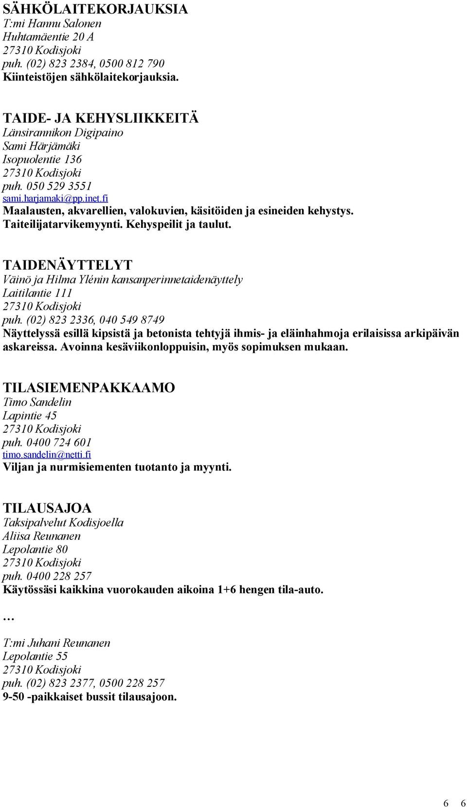 Taiteilijatarvikemyynti. Kehyspeilit ja taulut. TAIDENÄYTTELYT Väinö ja Hilma Ylénin kansanperinnetaidenäyttely Laitilantie 111 puh.