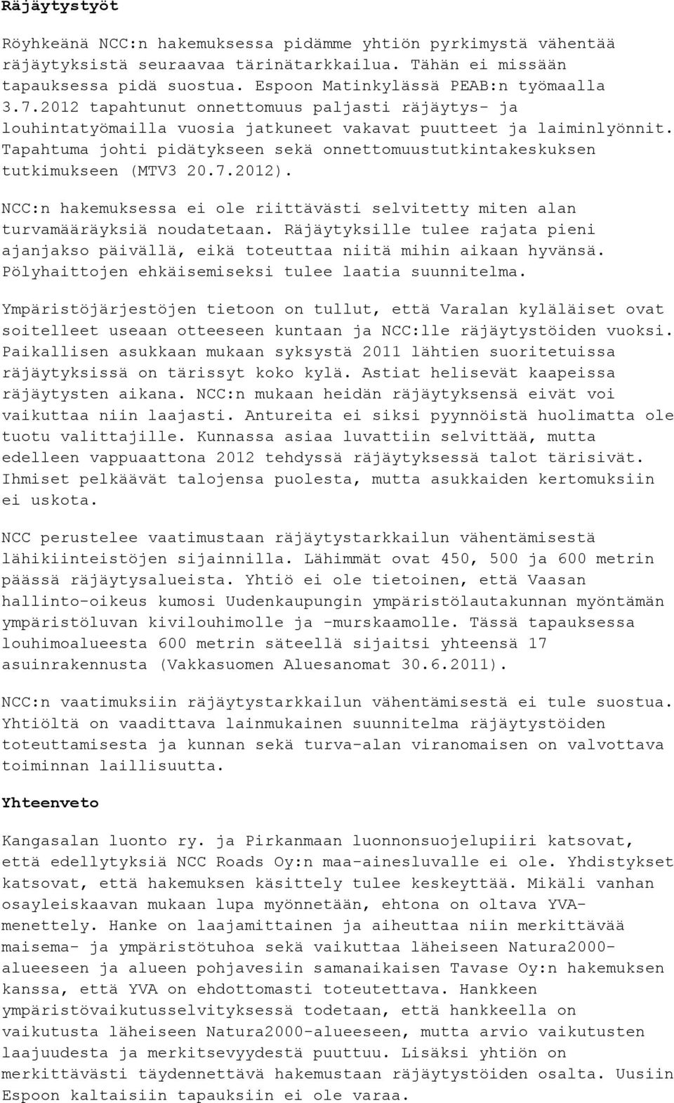 Tapahtuma johti pidätykseen sekä onnettomuustutkintakeskuksen tutkimukseen (MTV3 20.7.2012). NCC:n hakemuksessa ei ole riittävästi selvitetty miten alan turvamääräyksiä noudatetaan.