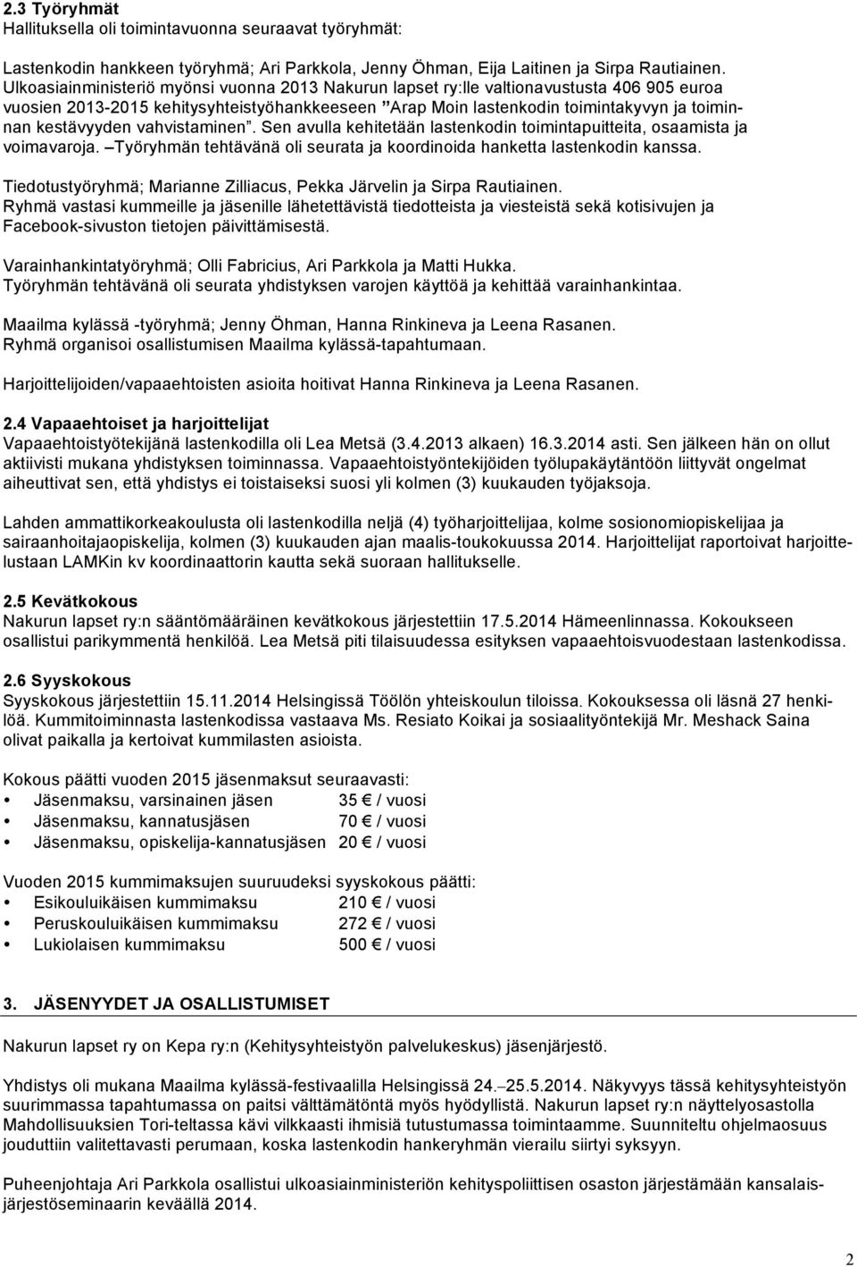 vahvistaminen. Sen avulla kehitetään lastenkodin toimintapuitteita, osaamista ja voimavaroja. Työryhmän tehtävänä oli seurata ja koordinoida hanketta lastenkodin kanssa.