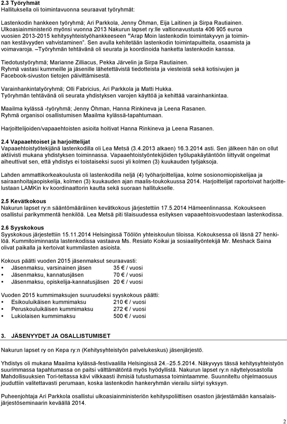 vahvistaminen. Sen avulla kehitetään lastenkodin toimintapuitteita, osaamista ja voimavaroja. Työryhmän tehtävänä oli seurata ja koordinoida hanketta lastenkodin kanssa.