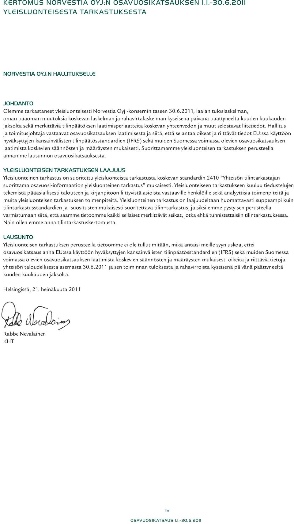 2011, laajan tuloslaskelman, oman pääoman muutoksia koskevan laskelman ja rahavirtalaskelman kyseisenä päivänä päättyneeltä kuuden kuukauden jaksolta sekä merkittäviä tilinpäätöksen