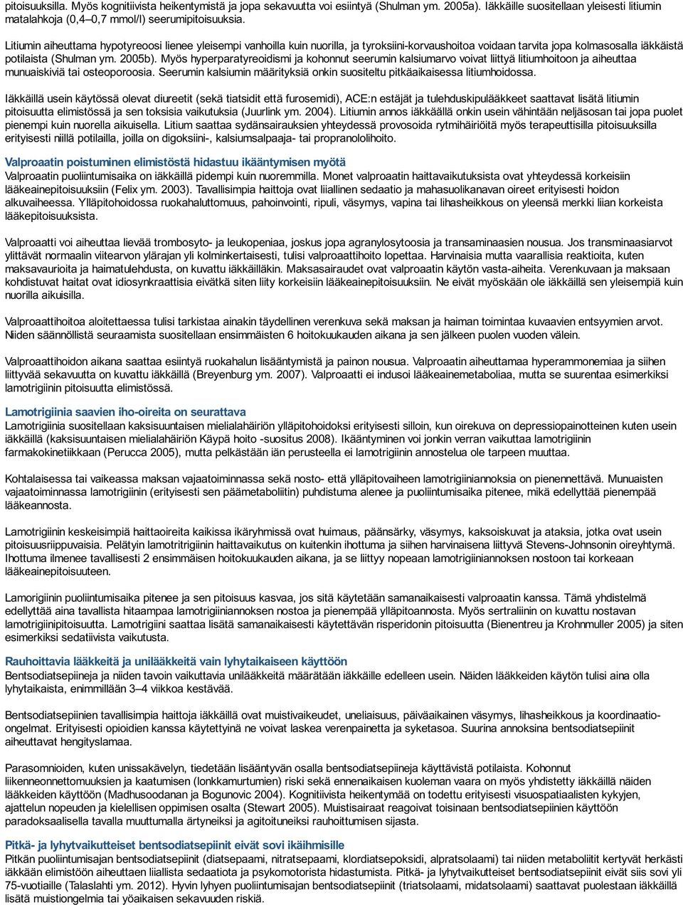 Myös hyperparatyreoidismi ja kohonnut seerumin kalsiumarvo voivat liittyä litiumhoitoon ja aiheuttaa munuaiskiviä tai osteoporoosia.